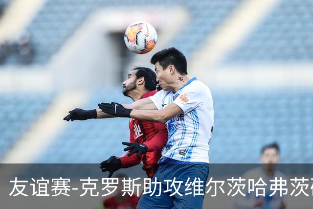 友谊赛-克罗斯助攻维尔茨哈弗茨破门 德国2-0法国